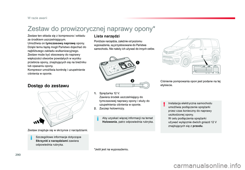 TOYOTA PROACE 2016 Instrukcja obsługi (in Polish) 290
W razie awarii
Jumpy _pl_Chap08_En-cas-de-panne_ed01-2016
Zestaw znajduje się w skrzynce z narzędziami. Zestaw ten składa się z kompresora i wkładu
ze środkiem uszczelniającym.
Umożliwia TOYOTA PROACE 2016 Instrukcja obsługi (in Polish) 290
W razie awarii
Jumpy _pl_Chap08_En-cas-de-panne_ed01-2016
Zestaw znajduje się w skrzynce z narzędziami. Zestaw ten składa się z kompresora i wkładu
ze środkiem uszczelniającym.
Umożliwia