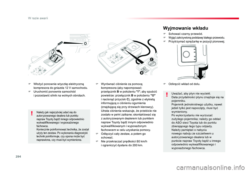 TOYOTA PROACE 2016  Instrukcja obsługi (in Polish) 294
W razie awarii
Jumpy _pl_Chap08_En-cas-de-panne_ed01-2016
F  Włożyć ponownie wtyczkę elektryczną kompresora do gniazda 12 V samochodu.
F  Uruchomić ponownie samochód  i pozostawić silnik n