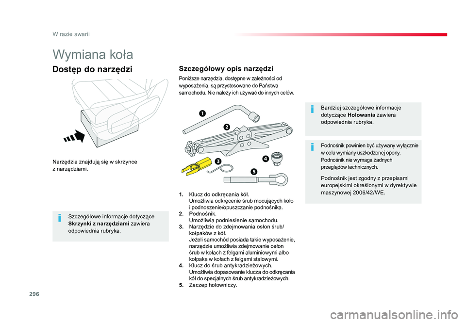 TOYOTA PROACE 2016  Instrukcja obsługi (in Polish) 296
W razie awarii
Jumpy _pl_Chap08_En-cas-de-panne_ed01-2016
Wymiana koła
Narzędzia znajdują się w skrzynce 
z narzędziami.
Dostęp do narzędzi
1.  Klucz do odkręcania kół.
  Umożliwia odkr