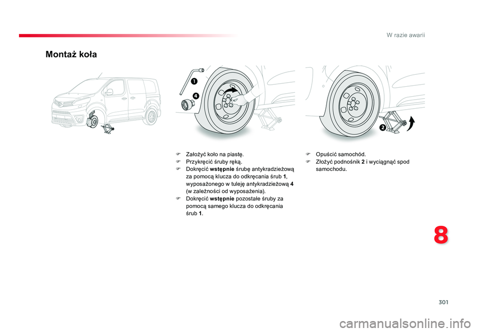 TOYOTA PROACE 2016  Instrukcja obsługi (in Polish) 301
8
W razie awarii
Jumpy _pl_Chap08_En-cas-de-panne_ed01-2016
Montaż koła
F  Założyć koło na piastę.
F  Przykręcić śruby ręką.
F Dokręcić  wstępnie  śrubę antykradzieżową 
za pomo