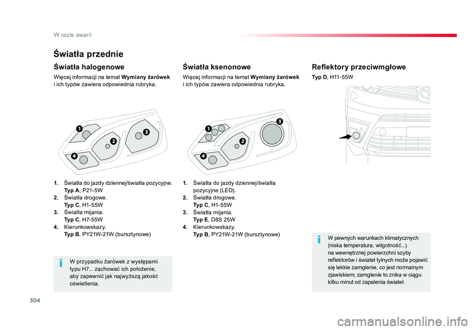 TOYOTA PROACE 2016  Instrukcja obsługi (in Polish) 304
W razie awarii
Jumpy _pl_Chap08_En-cas-de-panne_ed01-2016
Światła przednie
Światła ksenonowe
Więcej informacji na temat Wymiany żarówek 
i ich typów zawiera odpowiednia rubryka.
Światła 