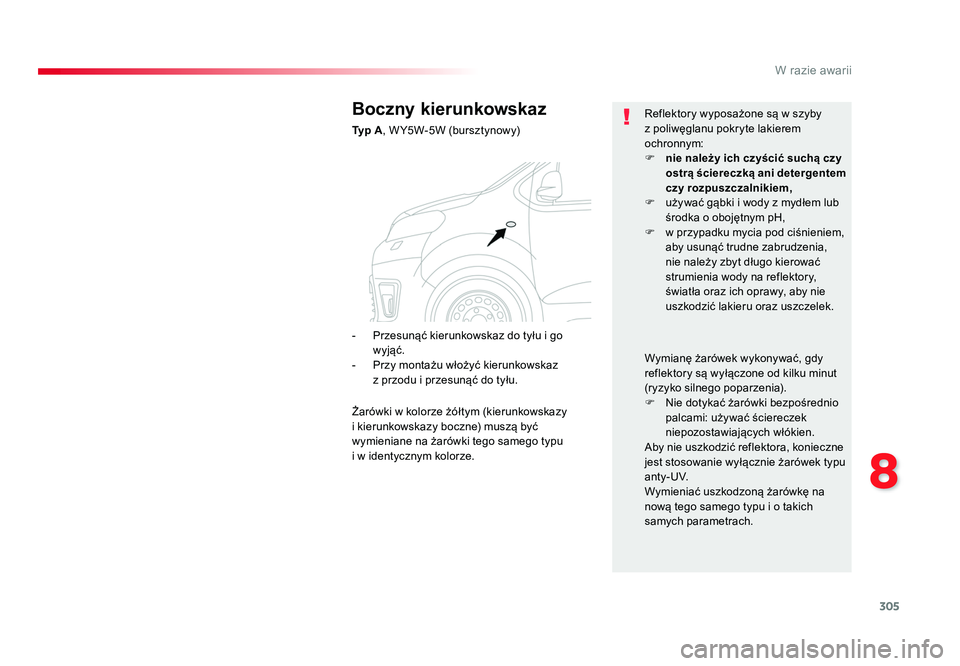 TOYOTA PROACE 2016  Instrukcja obsługi (in Polish) 305
8
W razie awarii
Jumpy _pl_Chap08_En-cas-de-panne_ed01-2016
Boczny kierunkowskaz
Typ A, W Y5W-5W (bursztynowy) Reflektory wyposażone są w szyby 
z poliwęglanu pokryte lakierem 
ochronnym:
F 
ni