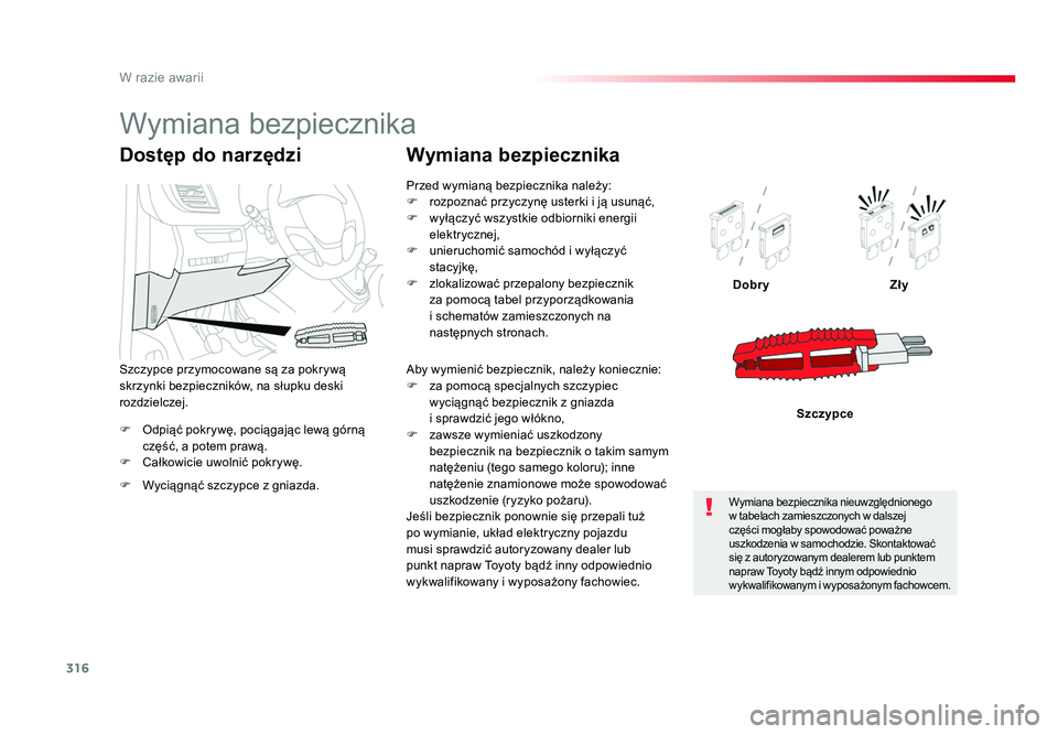 TOYOTA PROACE 2016  Instrukcja obsługi (in Polish) 316
W razie awarii
Jumpy _pl_Chap08_En-cas-de-panne_ed01-2016
F  Odpiąć pokrywę, pociągając lewą górną część, a potem prawą.
F  Całkowicie uwolnić pokrywę. Dobry
Zły
Szczypce
Dostęp d