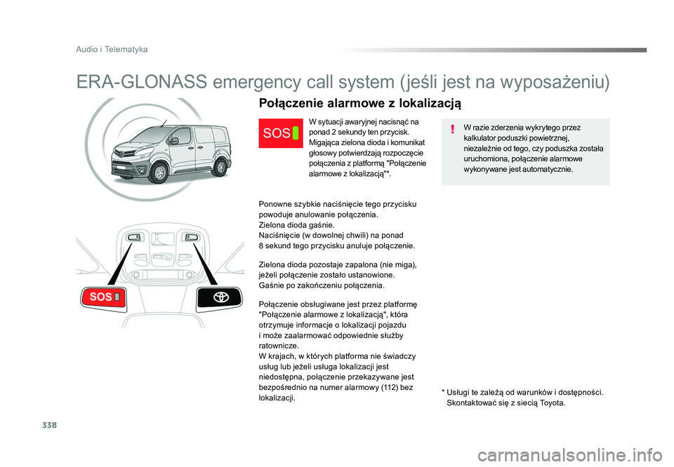 TOYOTA PROACE 2016  Instrukcja obsługi (in Polish) 338
Audio i Telematyka
Jumpy_pl_Chap10a_BTA_ed01-2016
ERA-GLONASS emergency call system (jeśli jest na wyposażeniu)
W razie zderzenia wykrytego przez 
kalkulator poduszki powietrznej, 
niezależnie 