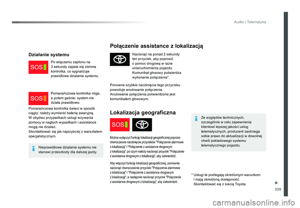 TOYOTA PROACE 2016  Instrukcja obsługi (in Polish) .
339
Audio i Telematyka
Jumpy_pl_Chap10a_BTA_ed01-2016
Połączenie assistance z lokalizacją
Ze względów technicznych, 
szczególnie w celu zapewnienia 
klientowi lepszej jakości usług 
telematy
