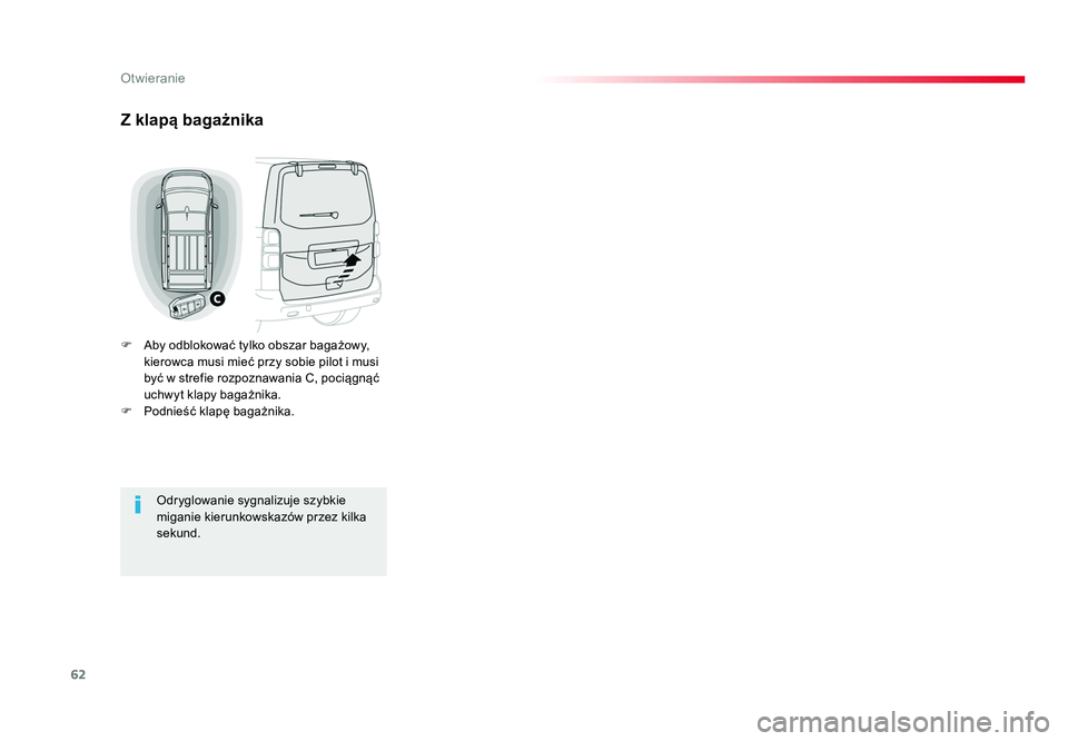 TOYOTA PROACE 2018  Instrukcja obsługi (in Polish) 62
Otwieranie
Jumpy _pl_Chap02_ouvertures_ed01-2016
Z klapą bagażnika
F  Aby odblokować tylko obszar bagażowy, kierowca musi mieć przy sobie pilot i musi 
być w strefie rozpoznawania C, pociągn