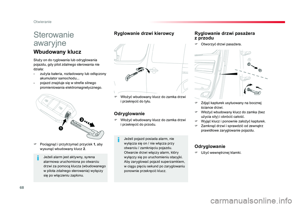 TOYOTA PROACE 2018  Instrukcja obsługi (in Polish) 68
Otwieranie
Jumpy _pl_Chap02_ouvertures_ed01-2016
Sterowanie 
awaryjne
Jeżeli alarm jest aktywny, syrena 
alarmowa uruchomiona po otwarciu 
drzwi za pomocą klucza (wbudowanego 
w pilota zdalnego s