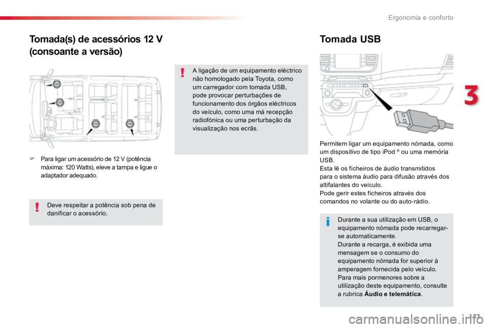 TOYOTA PROACE 2018  Manual de utilização (in Portuguese) 113
ProaceVerso_pt_Chap03_ergonomie-et-confort_ed01-2016
Tomada(s) de acessórios 12 V
(consoante a versão)Tomada USB
F
  Para ligar um acessório de 12 V (potência 
máxima: 120 Watts), eleve a tam