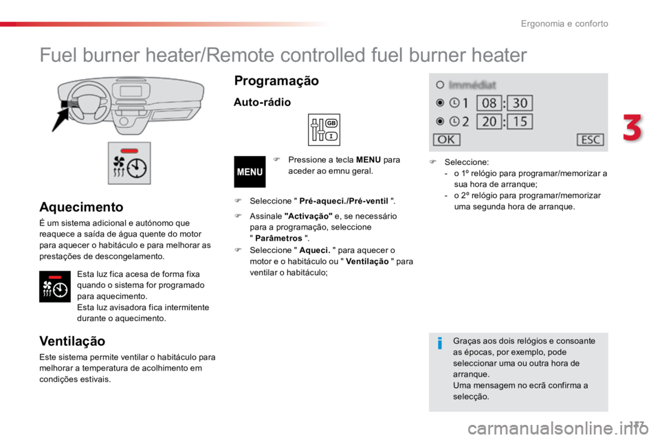 TOYOTA PROACE 2018  Manual de utilização (in Portuguese) 137
ProaceVerso_pt_Chap03_ergonomie-et-confort_ed01-2016
Aquecimento
É um sistema adicional e autónomo que 
reaquece a saída de água quente do motor 
para aquecer o habitáculo e para melhorar as 