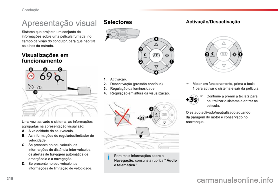 TOYOTA PROACE 2018  Manual de utilização (in Portuguese) 218
ProaceVerso_pt_Chap06_conduite_ed01-2016
1. Activação.
2.   Desactivação (pressão contínua).
3.   Regulação da luminosidade.
4.   Regulação em altura da visualização.
Uma vez activado 