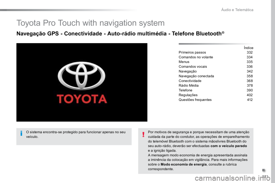 TOYOTA PROACE 2018  Manual de utilização (in Portuguese) 331
ProaceVerso_pt_Chap10b_NAC-1_ed01-2016
Toyota Pro Touch with navigation system
Navegação GPS - Conectividade - Auto-rádio multimédia - Telefone Bluetooth®
Índice
Primeiros passos   332
Coman