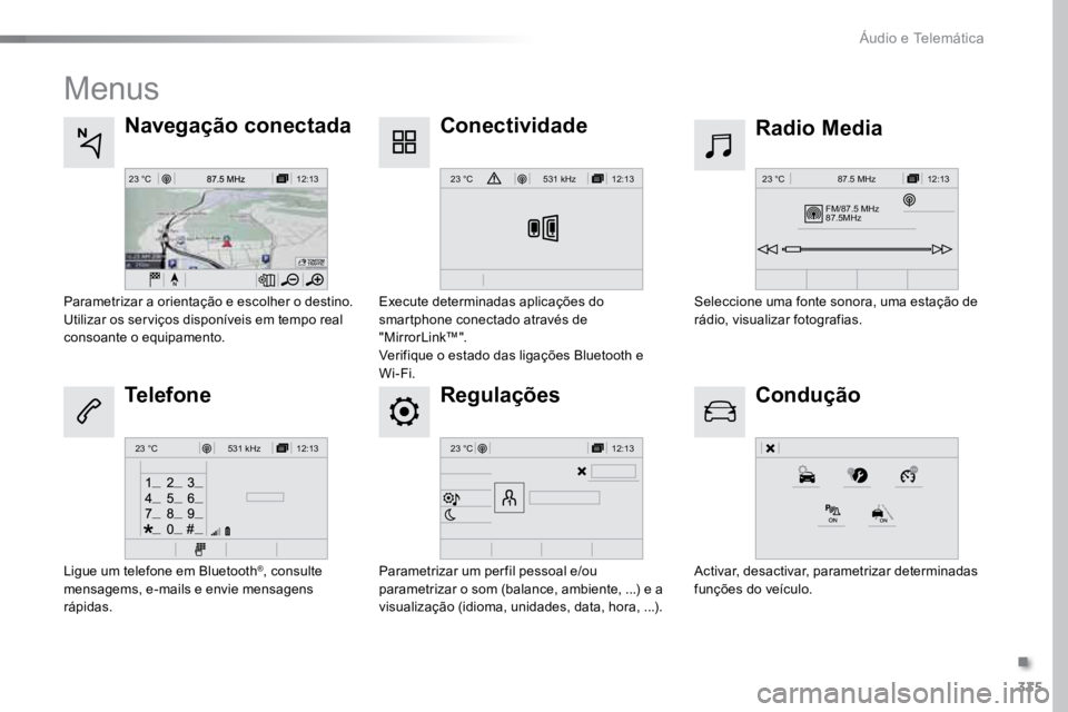 TOYOTA PROACE 2018  Manual de utilização (in Portuguese) 335
12:13
23 °C12:13
23 °C531 kH z
FM/87.5 MHz
87.5MH z 12:13
23 °C 87.5 MHz
12:13
23 °C531 kH z12:13
23 °C
ProaceVerso_pt_Chap10b_NAC-1_ed01-2016
Menus
Regulações Radio Media
Navegação conec