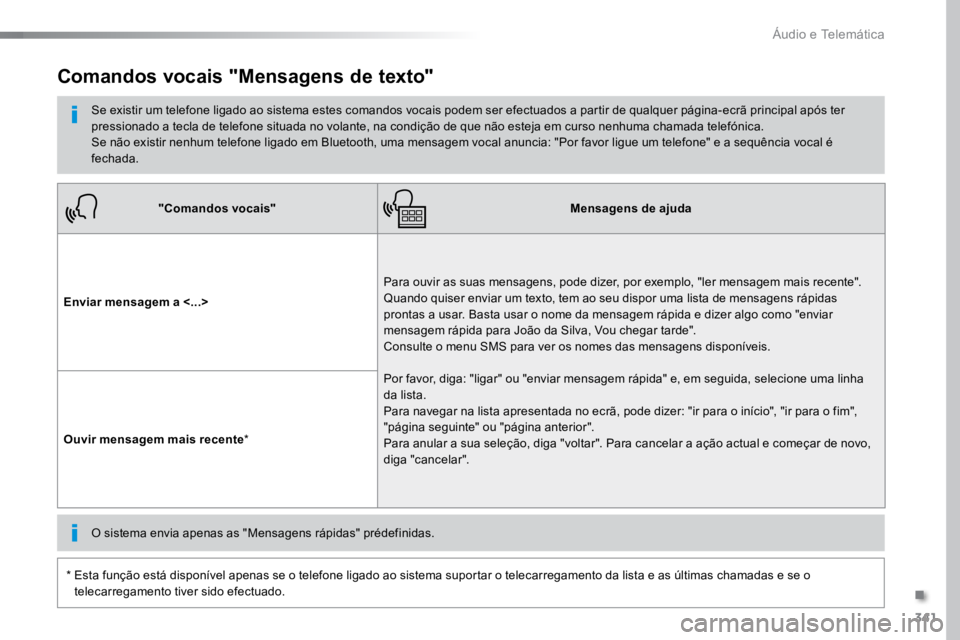 TOYOTA PROACE 2018  Manual de utilização (in Portuguese) 341
ProaceVerso_pt_Chap10b_NAC-1_ed01-2016
"Comandos vocais"Mensagens de ajuda
Enviar mensagem a <...> Para ouvir as suas mensagens, pode dizer, por exemplo, "ler mensagem mais recente"