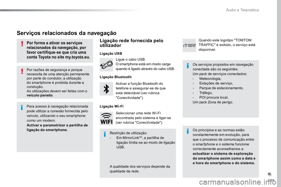 TOYOTA PROACE 2018  Manual de utilização (in Portuguese) 359
ProaceVerso_pt_Chap10b_NAC-1_ed01-2016
Por razões de segurança e porque 
necessita de uma atenção permanente 
por parte do condutor, a utilização 
do smartphone é proibida durante a 
condu�