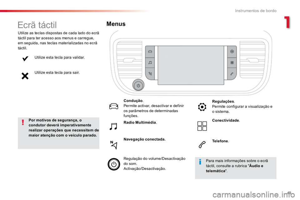 TOYOTA PROACE 2018  Manual de utilização (in Portuguese) 41
ProaceVerso_pt_Chap01_instruments-de-bord_ed01-2016
Utilize esta tecla para validar.
Utilize esta tecla para sair.
Utilize as teclas dispostas de cada lado do ecrã 
táctil para ter acesso aos men