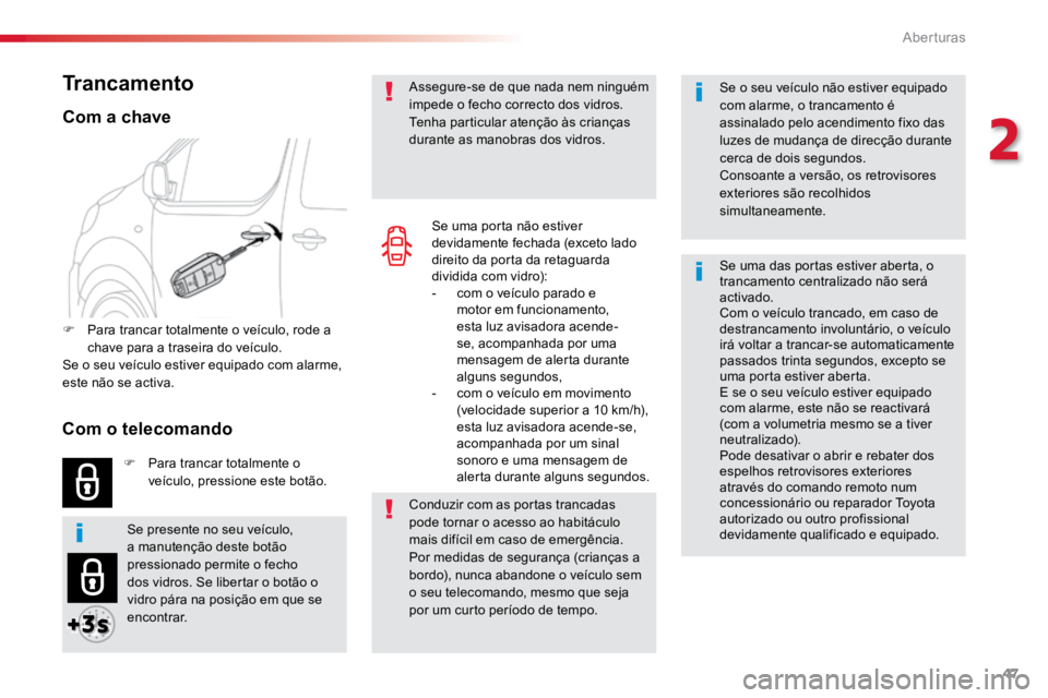 TOYOTA PROACE 2018  Manual de utilização (in Portuguese) 47
ProaceVerso_pt_Chap02_ouvertures_ed01-2016
Se o seu veículo não estiver equipado 
com alarme, o trancamento é 
assinalado pelo acendimento fixo das 
luzes de mudança de direcção durante 
cerc