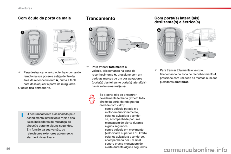 TOYOTA PROACE 2018  Manual de utilização (in Portuguese) 56
ProaceVerso_pt_Chap02_ouvertures_ed01-2016
Com óculo da porta da mala
F  Para destrancar o veículo, tenha o comando 
remoto na sua posse e esteja dentro da 
área de reconhecimento A , prima a te