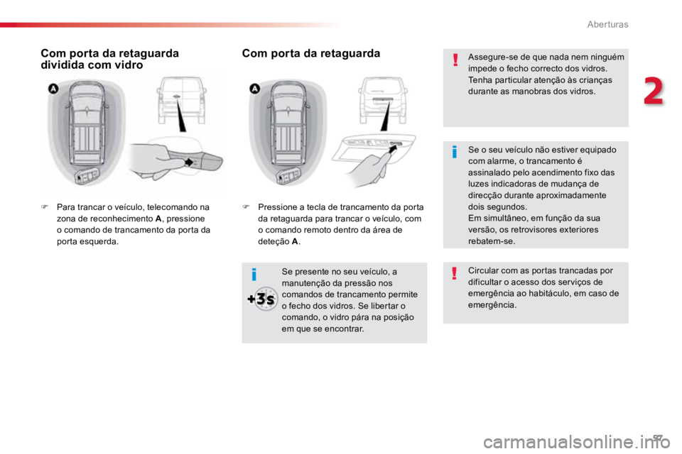 TOYOTA PROACE 2018  Manual de utilização (in Portuguese) 57
ProaceVerso_pt_Chap02_ouvertures_ed01-2016
Assegure-se de que nada nem ninguém 
impede o fecho correcto dos vidros.
Tenha particular atenção às crianças 
durante as manobras dos vidros.
Se pre