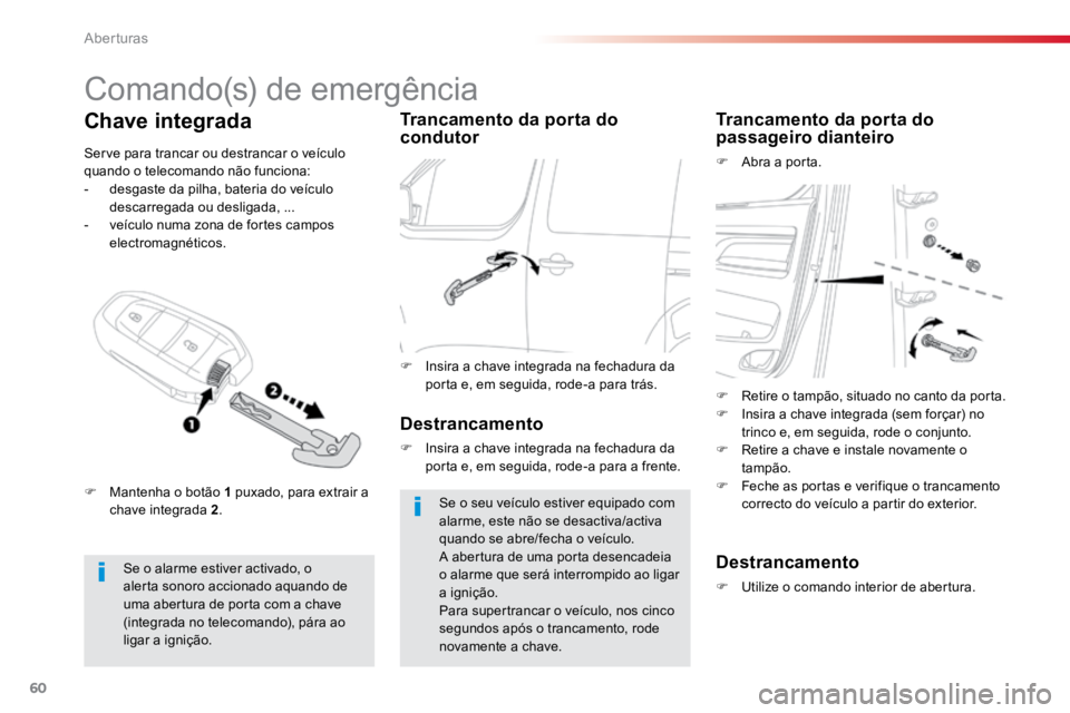 TOYOTA PROACE 2018  Manual de utilização (in Portuguese) 60
ProaceVerso_pt_Chap02_ouvertures_ed01-2016
Comando(s) de emergência
Se o alarme estiver activado, o 
alerta sonoro accionado aquando de 
uma abertura de porta com a chave 
(integrada no telecomand