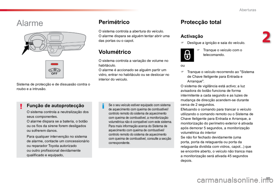 TOYOTA PROACE 2018  Manual de utilização (in Portuguese) 83
ProaceVerso_pt_Chap02_ouvertures_ed01-2016
Sistema de protecção e de dissuasão contra o 
roubo e a intrusão.
AlarmePerimétrico
O sistema controla a abertura do veículo.
O alarme dispara se al