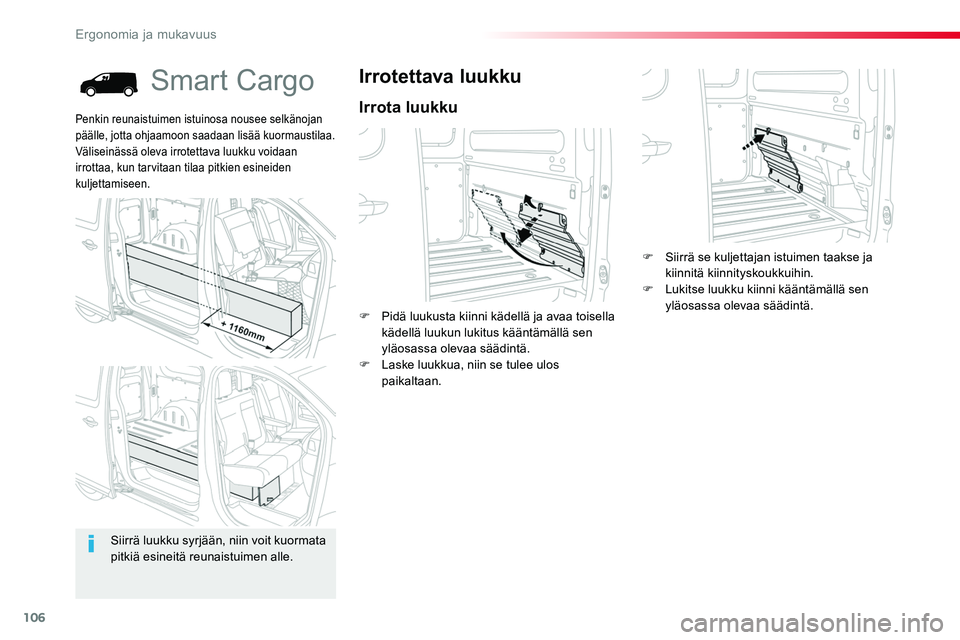 TOYOTA PROACE 2018  Omistajan Käsikirja (in Finnish) 106
Smart Cargo
Irrota luukku
Irrotettava luukku
F Pidä luukusta kiinni kädellä ja avaa toisella kädellä luukun lukitus kääntämällä sen yläosassa olevaa säädintä.F Laske luukkua, niin se