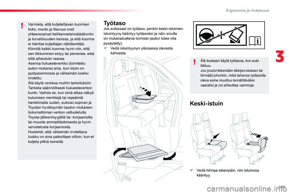 TOYOTA PROACE 2018  Omistajan Käsikirja (in Finnish) 109
Ty ö t a s oJos autossasi on työtaso, penkin keski-istuimen istuintyyny kääntyy työtasoksi ja näin sinulla on mukanakulkeva toimisto (auton tulee olla pysäytetty).F Vedä istuintyynyn yläo