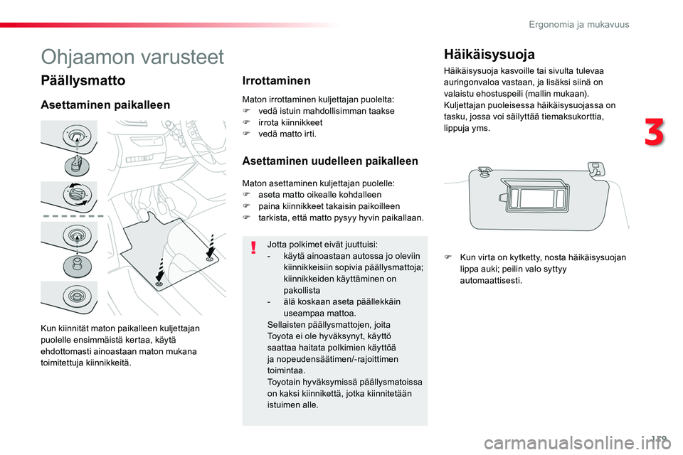 TOYOTA PROACE 2018 Omistajan Käsikirja (in Finnish) 119
Päällysmatto
Kun kiinnität maton paikalleen kuljettajan puolelle ensimmäistä kertaa, käytä ehdottomasti ainoastaan maton mukana toimitettuja kiinnikkeitä.
Asettaminen paikalleen
Irrottamin TOYOTA PROACE 2018 Omistajan Käsikirja (in Finnish) 119
Päällysmatto
Kun kiinnität maton paikalleen kuljettajan puolelle ensimmäistä kertaa, käytä ehdottomasti ainoastaan maton mukana toimitettuja kiinnikkeitä.
Asettaminen paikalleen
Irrottamin