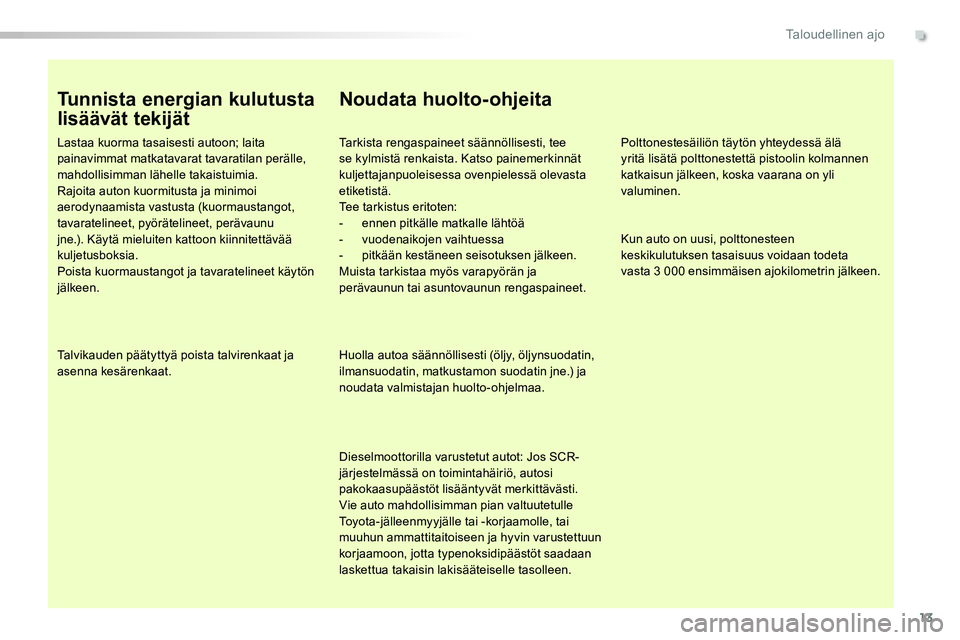TOYOTA PROACE 2018 Omistajan Käsikirja (in Finnish) 13
Tunnista energian kulutusta
lisäävät tekijät
Lastaa kuorma tasaisesti autoon; laita painavimmat matkatavarat tavaratilan perälle, mahdollisimman lähelle takaistuimia.Rajoita auton kuormitust TOYOTA PROACE 2018 Omistajan Käsikirja (in Finnish) 13
Tunnista energian kulutusta
lisäävät tekijät
Lastaa kuorma tasaisesti autoon; laita painavimmat matkatavarat tavaratilan perälle, mahdollisimman lähelle takaistuimia.Rajoita auton kuormitust