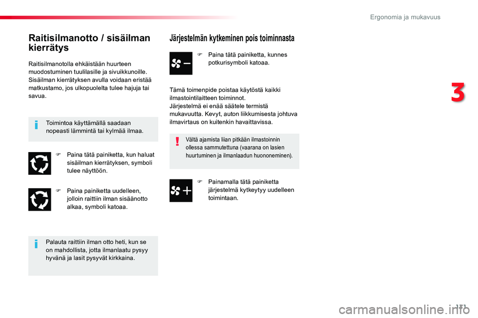TOYOTA PROACE 2018  Omistajan Käsikirja (in Finnish) 131
Järjestelmän kytkeminen pois toiminnasta
F Paina tätä painiketta, kunnes potkurisymboli katoaa.
Tämä toimenpide poistaa käytöstä kaikki ilmastointilaitteen toiminnot.Järjestelmä ei enä