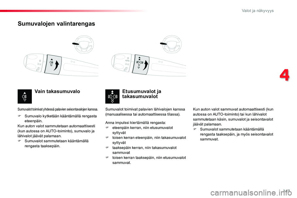 TOYOTA PROACE 2018  Omistajan Käsikirja (in Finnish) 147
Sumuvalojen valintarengas
Etusumuvalot ja takasumuvalotVain takasumuvalo
F Sumuvalo kytketään kääntämällä rengasta eteenpäin.Kun auton valot sammutetaan automaattisesti (kun autossa on AUT