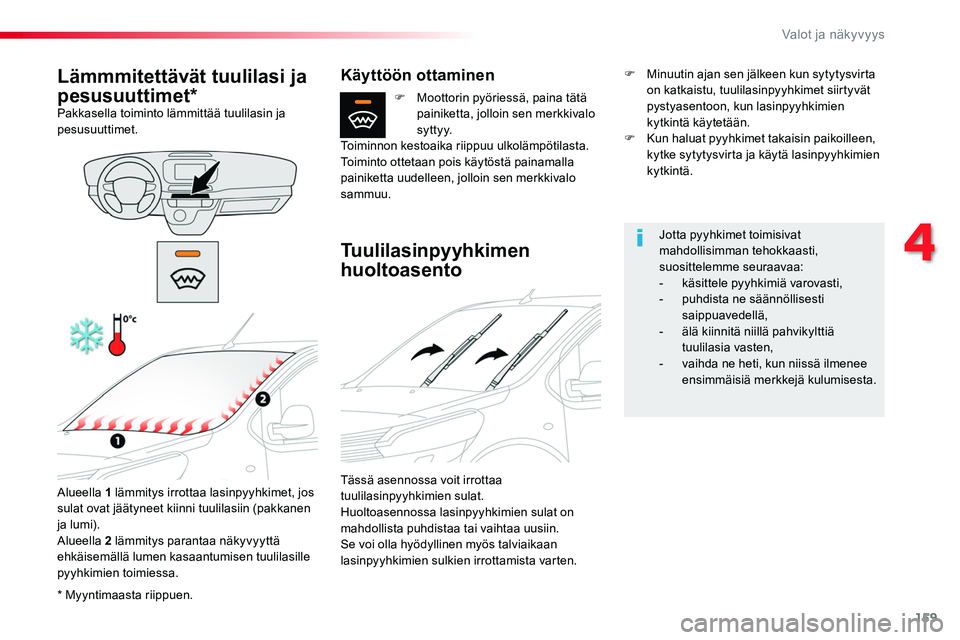 TOYOTA PROACE 2018 Omistajan Käsikirja (in Finnish) 159
* Myyntimaasta riippuen.
Lämmmitettävät tuulilasi ja
pesusuuttimet*Pakkasella toiminto lämmittää tuulilasin ja pesusuuttimet.
Alueella 1 lämmitys irrottaa lasinpyyhkimet, jos sulat ovat jà TOYOTA PROACE 2018 Omistajan Käsikirja (in Finnish) 159
* Myyntimaasta riippuen.
Lämmmitettävät tuulilasi ja
pesusuuttimet*Pakkasella toiminto lämmittää tuulilasin ja pesusuuttimet.
Alueella 1 lämmitys irrottaa lasinpyyhkimet, jos sulat ovat jÃ