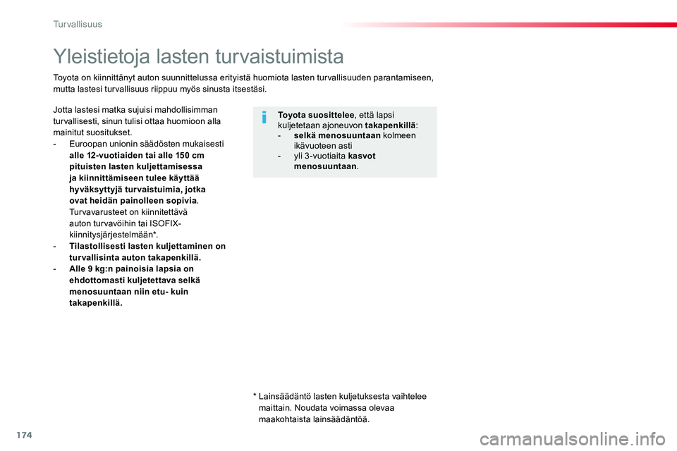 TOYOTA PROACE 2018 Omistajan Käsikirja (in Finnish) 174
Yleistietoja lasten turvaistuimista
Jotta lastesi matka sujuisi mahdollisimman turvallisesti, sinun tulisi ottaa huomioon alla mainitut suositukset.- Euroopan unionin säädösten mukaisesti alle TOYOTA PROACE 2018 Omistajan Käsikirja (in Finnish) 174
Yleistietoja lasten turvaistuimista
Jotta lastesi matka sujuisi mahdollisimman turvallisesti, sinun tulisi ottaa huomioon alla mainitut suositukset.- Euroopan unionin säädösten mukaisesti alle