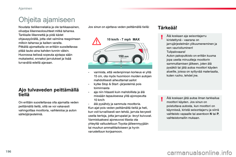TOYOTA PROACE 2018 Omistajan Käsikirja (in Finnish) 196
Ohjeita ajamiseen
Noudata tieliikennelakia ja ole tarkkaavainen, olivatpa liikenneolosuhteet mitkä tahansa.Tarkkaile liikennettä ja pidä kädet ohjauspyörällä, jotta olet valmiina reagoimaan TOYOTA PROACE 2018 Omistajan Käsikirja (in Finnish) 196
Ohjeita ajamiseen
Noudata tieliikennelakia ja ole tarkkaavainen, olivatpa liikenneolosuhteet mitkä tahansa.Tarkkaile liikennettä ja pidä kädet ohjauspyörällä, jotta olet valmiina reagoimaan