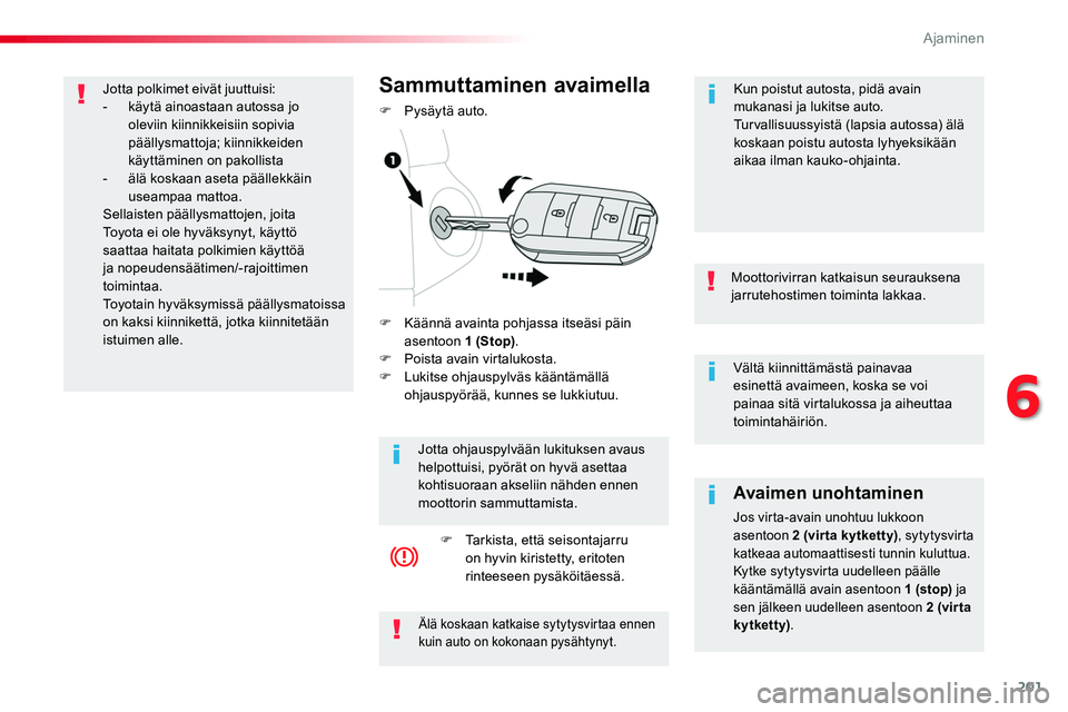 TOYOTA PROACE 2018 Omistajan Käsikirja (in Finnish) 201
Vältä kiinnittämästä painavaa esinettä avaimeen, koska se voi painaa sitä virtalukossa ja aiheuttaa toimintahäiriön.
Moottorivirran katkaisun seurauksena jarrutehostimen toiminta lakkaa.
TOYOTA PROACE 2018 Omistajan Käsikirja (in Finnish) 201
Vältä kiinnittämästä painavaa esinettä avaimeen, koska se voi painaa sitä virtalukossa ja aiheuttaa toimintahäiriön.
Moottorivirran katkaisun seurauksena jarrutehostimen toiminta lakkaa.