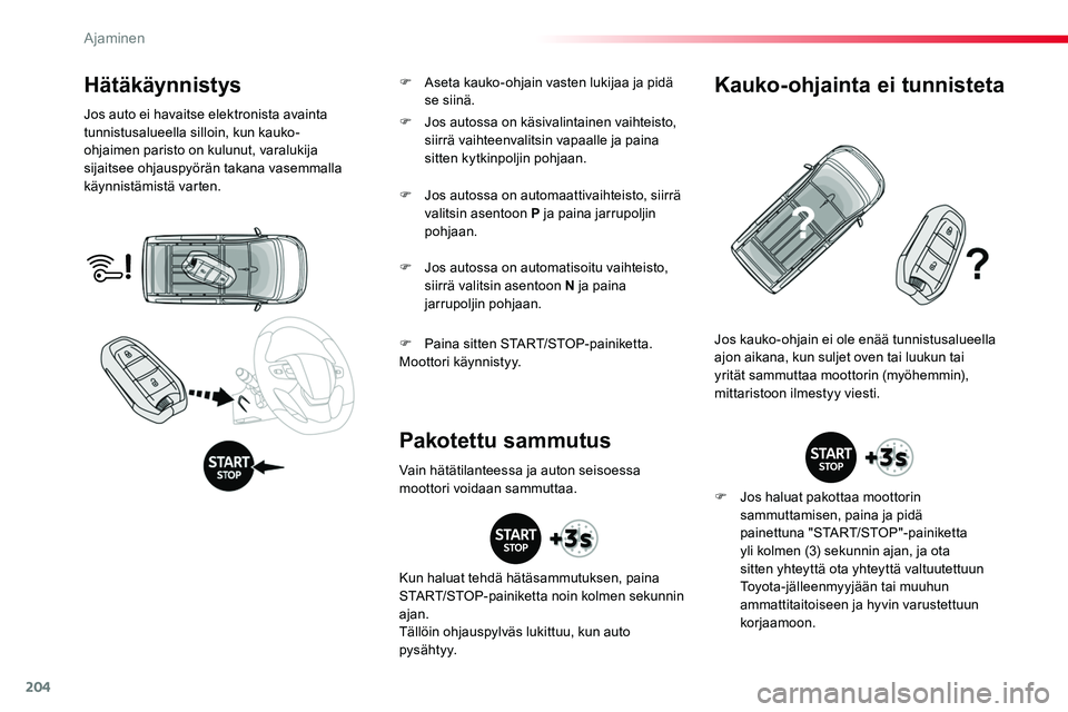 TOYOTA PROACE 2018 Omistajan Käsikirja (in Finnish) 204
Hätäkäynnistys
Jos auto ei havaitse elektronista avainta tunnistusalueella silloin, kun kauko-ohjaimen paristo on kulunut, varalukija sijaitsee ohjauspyörän takana vasemmalla käynnistämistà TOYOTA PROACE 2018 Omistajan Käsikirja (in Finnish) 204
Hätäkäynnistys
Jos auto ei havaitse elektronista avainta tunnistusalueella silloin, kun kauko-ohjaimen paristo on kulunut, varalukija sijaitsee ohjauspyörän takana vasemmalla käynnistämistÃ