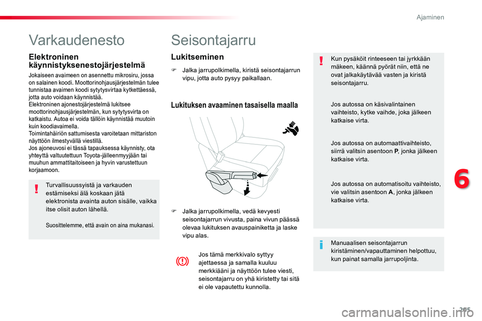 TOYOTA PROACE 2018 Omistajan Käsikirja (in Finnish) 205
Seisontajarru
F Jalka jarrupolkimella, kiristä seisontajarrun vipu, jotta auto pysyy paikallaan.
F Jalka jarrupolkimella, vedä kevyesti seisontajarrun vivusta, paina vivun päässä olevaa lukit TOYOTA PROACE 2018 Omistajan Käsikirja (in Finnish) 205
Seisontajarru
F Jalka jarrupolkimella, kiristä seisontajarrun vipu, jotta auto pysyy paikallaan.
F Jalka jarrupolkimella, vedä kevyesti seisontajarrun vivusta, paina vivun päässä olevaa lukit