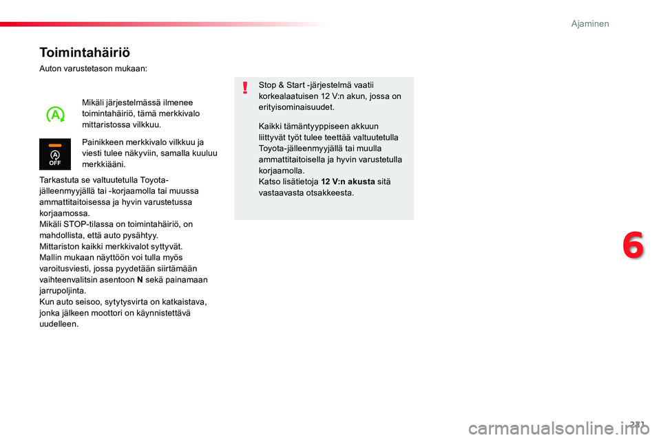 TOYOTA PROACE 2018 Omistajan Käsikirja (in Finnish) 221
Toimintahäiriö
Auton varustetason mukaan:
Tarkastuta se valtuutetulla Toyota-jälleenmyyjällä tai -korjaamolla tai muussa ammattitaitoisessa ja hyvin varustetussa korjaamossa.Mikäli STOP-tila TOYOTA PROACE 2018 Omistajan Käsikirja (in Finnish) 221
Toimintahäiriö
Auton varustetason mukaan:
Tarkastuta se valtuutetulla Toyota-jälleenmyyjällä tai -korjaamolla tai muussa ammattitaitoisessa ja hyvin varustetussa korjaamossa.Mikäli STOP-tila