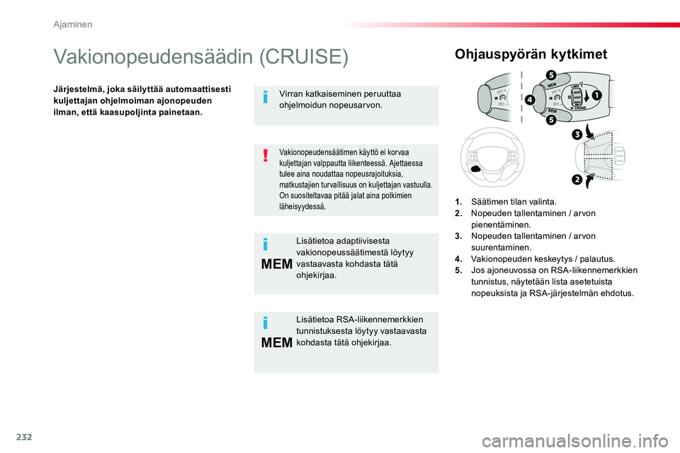 TOYOTA PROACE 2018 Omistajan Käsikirja (in Finnish) 232
MEM
MEM
Vakionopeudensäädin (CRUISE)
Järjestelmä, joka säilyttää automaattisesti kuljettajan ohjelmoiman ajonopeuden ilman, että kaasupoljinta painetaan.
Ohjauspyörän kytkimet
1. Sääti TOYOTA PROACE 2018 Omistajan Käsikirja (in Finnish) 232
MEM
MEM
Vakionopeudensäädin (CRUISE)
Järjestelmä, joka säilyttää automaattisesti kuljettajan ohjelmoiman ajonopeuden ilman, että kaasupoljinta painetaan.
Ohjauspyörän kytkimet
1. Sääti