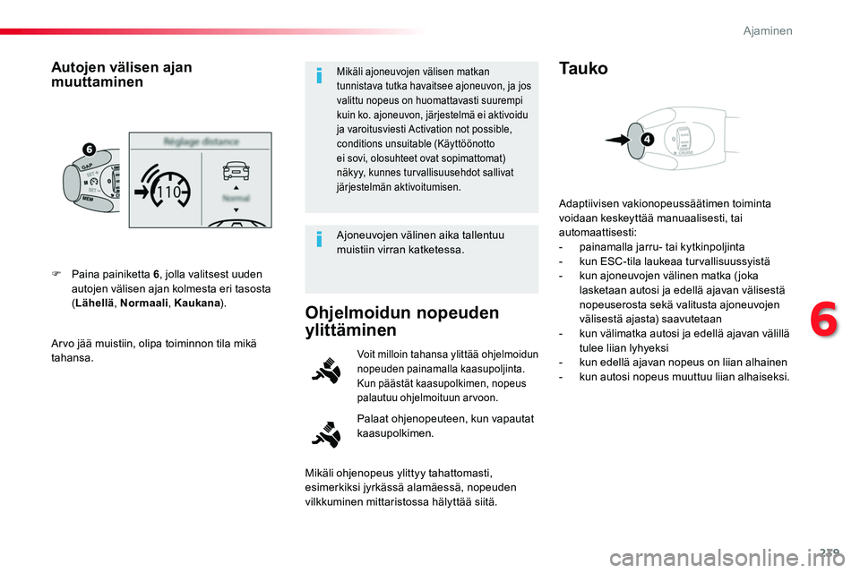 TOYOTA PROACE 2018 Omistajan Käsikirja (in Finnish) 239
Arvo jää muistiin, olipa toiminnon tila mikä tahansa.
F Paina painiketta 6, jolla valitsest uuden autojen välisen ajan kolmesta eri tasosta (Lähellä, Normaali, Kaukana).
Autojen välisen aja TOYOTA PROACE 2018 Omistajan Käsikirja (in Finnish) 239
Arvo jää muistiin, olipa toiminnon tila mikä tahansa.
F Paina painiketta 6, jolla valitsest uuden autojen välisen ajan kolmesta eri tasosta (Lähellä, Normaali, Kaukana).
Autojen välisen aja