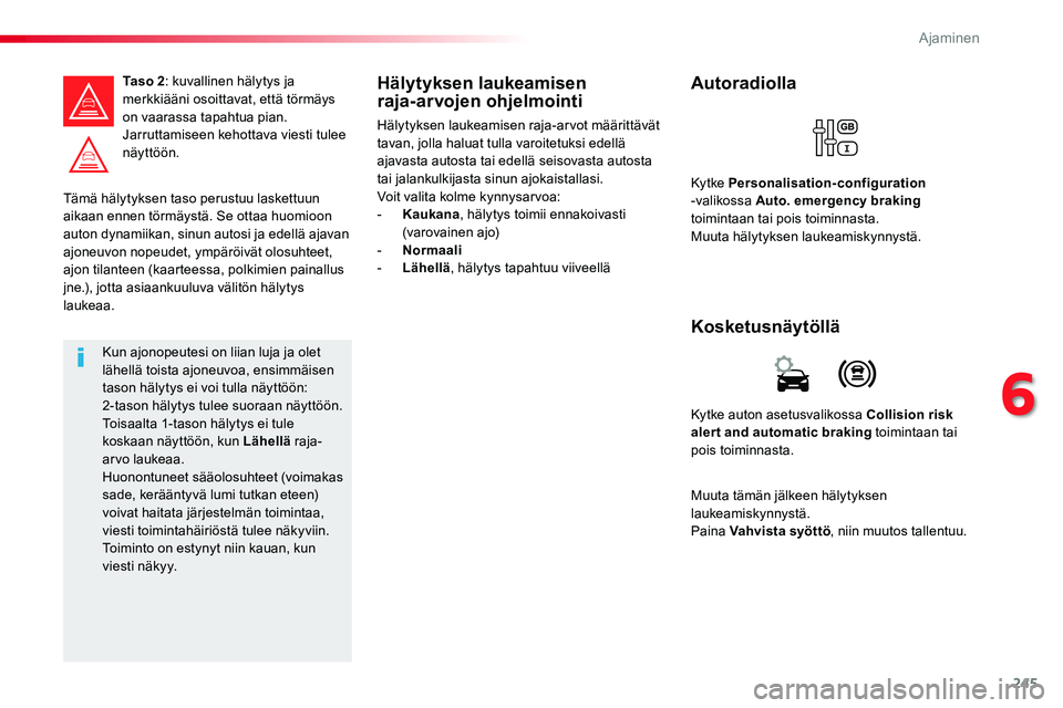 TOYOTA PROACE 2018 Omistajan Käsikirja (in Finnish) 245
Tämä hälytyksen taso perustuu laskettuun aikaan ennen törmäystä. Se ottaa huomioon auton dynamiikan, sinun autosi ja edellä ajavan
ajoneuvon nopeudet, ympäröivät olosuhteet, ajon tilant TOYOTA PROACE 2018 Omistajan Käsikirja (in Finnish) 245
Tämä hälytyksen taso perustuu laskettuun aikaan ennen törmäystä. Se ottaa huomioon auton dynamiikan, sinun autosi ja edellä ajavan
ajoneuvon nopeudet, ympäröivät olosuhteet, ajon tilant