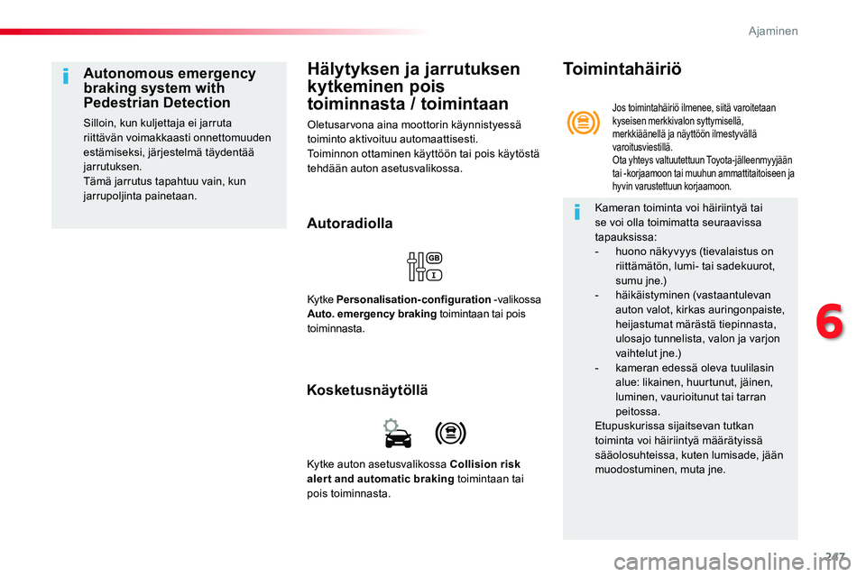 TOYOTA PROACE 2018 Omistajan Käsikirja (in Finnish) 247
Hälytyksen ja jarrutuksen
kytkeminen pois
toiminnasta / toimintaan
Oletusarvona aina moottorin käynnistyessä toiminto aktivoituu automaattisesti.Toiminnon ottaminen käyttöön tai pois käyt TOYOTA PROACE 2018 Omistajan Käsikirja (in Finnish) 247
Hälytyksen ja jarrutuksen
kytkeminen pois
toiminnasta / toimintaan
Oletusarvona aina moottorin käynnistyessä toiminto aktivoituu automaattisesti.Toiminnon ottaminen käyttöön tai pois käyt