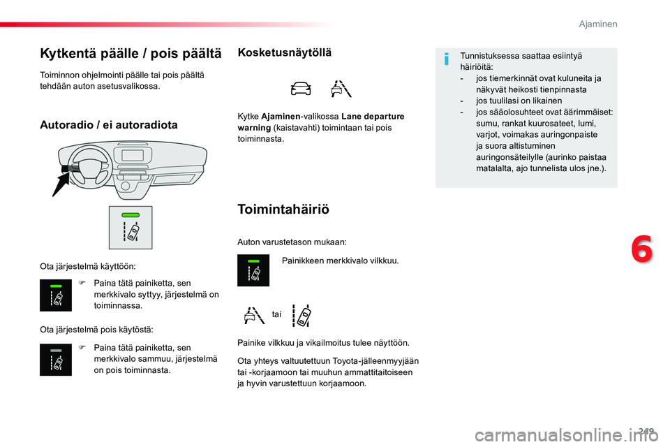 TOYOTA PROACE 2018 Omistajan Käsikirja (in Finnish) 249
Autoradio / ei autoradiota
Kytkentä päälle / pois päältä
F Paina tätä painiketta, sen merkkivalo syttyy, järjestelmä on toiminnassa.
F Paina tätä painiketta, sen merkkivalo sammuu, jä TOYOTA PROACE 2018 Omistajan Käsikirja (in Finnish) 249
Autoradio / ei autoradiota
Kytkentä päälle / pois päältä
F Paina tätä painiketta, sen merkkivalo syttyy, järjestelmä on toiminnassa.
F Paina tätä painiketta, sen merkkivalo sammuu, jä