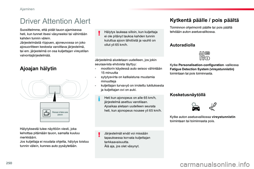 TOYOTA PROACE 2018 Omistajan Käsikirja (in Finnish) 250
Driver Attention Alert
Järjestelmä alustetaan uudelleen, jos jokin seuraavista ehdoista täyttyy:- moottorin käydessä auto seisoo vähintään 15 minuutta- sytytysvirta on katkaistuna muutamia TOYOTA PROACE 2018 Omistajan Käsikirja (in Finnish) 250
Driver Attention Alert
Järjestelmä alustetaan uudelleen, jos jokin seuraavista ehdoista täyttyy:- moottorin käydessä auto seisoo vähintään 15 minuutta- sytytysvirta on katkaistuna muutamia
