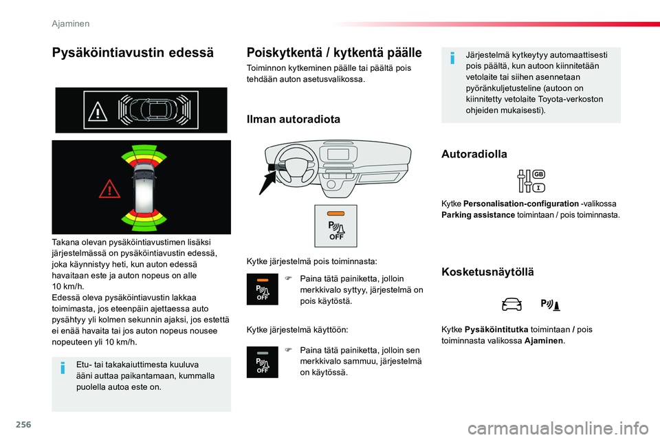 TOYOTA PROACE 2018 Omistajan Käsikirja (in Finnish) 256
Pysäköintiavustin edessä
Takana olevan pysäköintiavustimen lisäksi järjestelmässä on pysäköintiavustin edessä, joka käynnistyy heti, kun auton edessä havaitaan este ja auton nopeus o TOYOTA PROACE 2018 Omistajan Käsikirja (in Finnish) 256
Pysäköintiavustin edessä
Takana olevan pysäköintiavustimen lisäksi järjestelmässä on pysäköintiavustin edessä, joka käynnistyy heti, kun auton edessä havaitaan este ja auton nopeus o