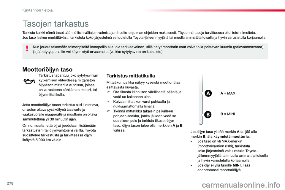 TOYOTA PROACE 2018 Omistajan Käsikirja (in Finnish) 278
Tasojen tarkastus
Kun joudut tekemään toimenpiteitä konepellin alla, ole tarkkaavainen, sillä tietyt moottorin osat voivat olla polttavan kuumia (palovammavaara) ja jäähdytyspuhallin voi kä TOYOTA PROACE 2018 Omistajan Käsikirja (in Finnish) 278
Tasojen tarkastus
Kun joudut tekemään toimenpiteitä konepellin alla, ole tarkkaavainen, sillä tietyt moottorin osat voivat olla polttavan kuumia (palovammavaara) ja jäähdytyspuhallin voi kä