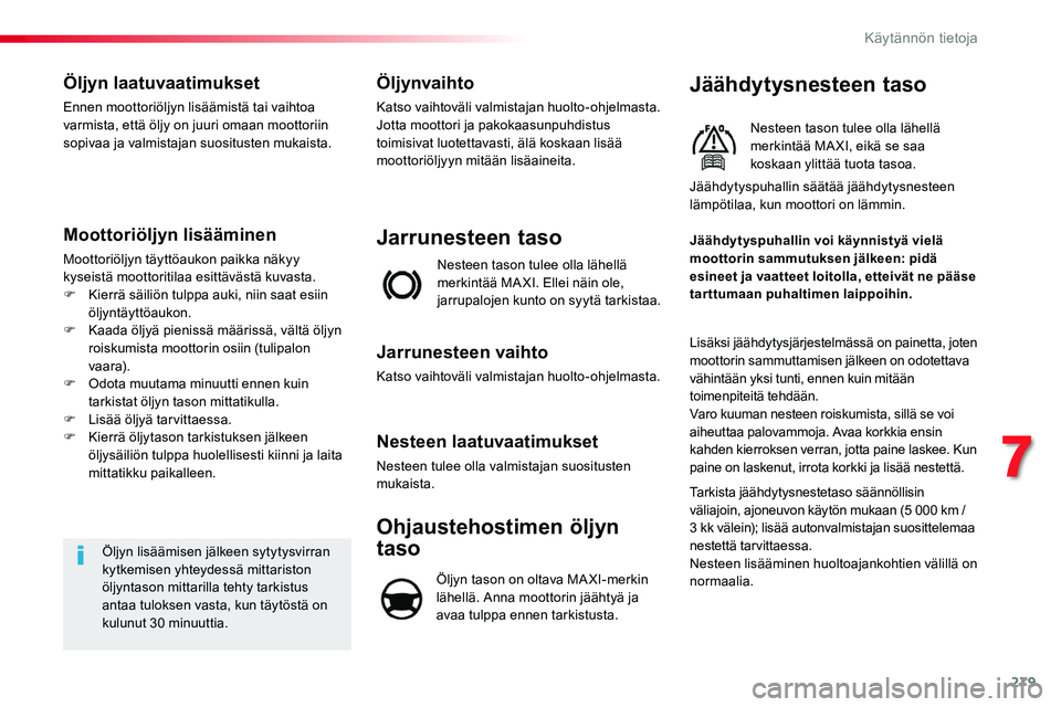 TOYOTA PROACE 2018 Omistajan Käsikirja (in Finnish) 279
Öljyn laatuvaatimukset
Ennen moottoriöljyn lisäämistä tai vaihtoa varmista, että öljy on juuri omaan moottoriin sopivaa ja valmistajan suositusten mukaista.
Moottoriöljyn lisääminen
Moot TOYOTA PROACE 2018 Omistajan Käsikirja (in Finnish) 279
Öljyn laatuvaatimukset
Ennen moottoriöljyn lisäämistä tai vaihtoa varmista, että öljy on juuri omaan moottoriin sopivaa ja valmistajan suositusten mukaista.
Moottoriöljyn lisääminen
Moot