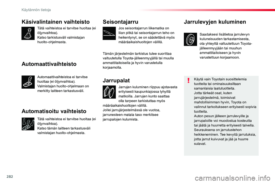 TOYOTA PROACE 2018 Omistajan Käsikirja (in Finnish) 282
Käsivalintainen vaihteisto
Tätä vaihteistoa ei tarvitse huoltaa (ei öljynvaihtoa).Katso tarkistusväli valmistajan huolto-ohjelmasta.
Jarrujen kuluminen riippuu ajotavasta erityisesti kaupunki TOYOTA PROACE 2018 Omistajan Käsikirja (in Finnish) 282
Käsivalintainen vaihteisto
Tätä vaihteistoa ei tarvitse huoltaa (ei öljynvaihtoa).Katso tarkistusväli valmistajan huolto-ohjelmasta.
Jarrujen kuluminen riippuu ajotavasta erityisesti kaupunki