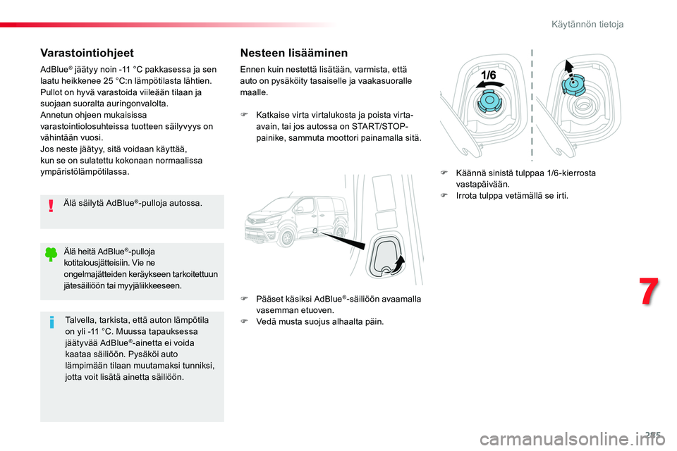 TOYOTA PROACE 2018 Omistajan Käsikirja (in Finnish) 285
Varastointiohjeet
Älä säilytä AdBlue®-pulloja autossa.
AdBlue® jäätyy noin -11 °C pakkasessa ja sen laatu heikkenee 25 °C:n lämpötilasta lähtien. Pullot on hyvä varastoida viileään TOYOTA PROACE 2018 Omistajan Käsikirja (in Finnish) 285
Varastointiohjeet
Älä säilytä AdBlue®-pulloja autossa.
AdBlue® jäätyy noin -11 °C pakkasessa ja sen laatu heikkenee 25 °C:n lämpötilasta lähtien. Pullot on hyvä varastoida viileään