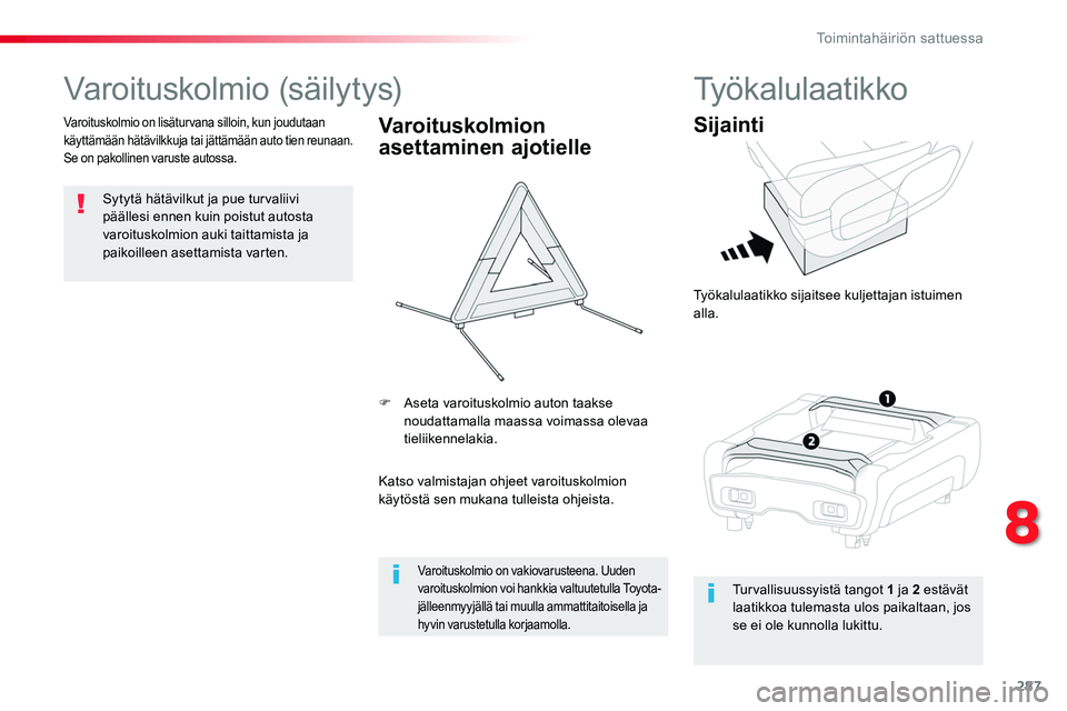 TOYOTA PROACE 2018 Omistajan Käsikirja (in Finnish) 287
Varoituskolmio (säilytys)
Sytytä hätävilkut ja pue turvaliivi päällesi ennen kuin poistut autosta varoituskolmion auki taittamista ja
paikoilleen asettamista varten.
Varoituskolmio on lisä TOYOTA PROACE 2018 Omistajan Käsikirja (in Finnish) 287
Varoituskolmio (säilytys)
Sytytä hätävilkut ja pue turvaliivi päällesi ennen kuin poistut autosta varoituskolmion auki taittamista ja
paikoilleen asettamista varten.
Varoituskolmio on lisä