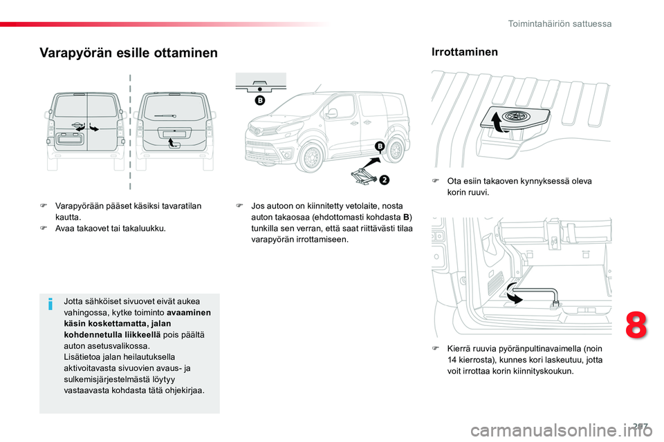 TOYOTA PROACE 2018 Omistajan Käsikirja (in Finnish) 297
F Varapyörään pääset käsiksi tavaratilan kautta.F Avaa takaovet tai takaluukku.
F Ota esiin takaoven kynnyksessä oleva korin ruuvi.
F Kierrä ruuvia pyöränpultinavaimella (noin 14 kierros TOYOTA PROACE 2018 Omistajan Käsikirja (in Finnish) 297
F Varapyörään pääset käsiksi tavaratilan kautta.F Avaa takaovet tai takaluukku.
F Ota esiin takaoven kynnyksessä oleva korin ruuvi.
F Kierrä ruuvia pyöränpultinavaimella (noin 14 kierros